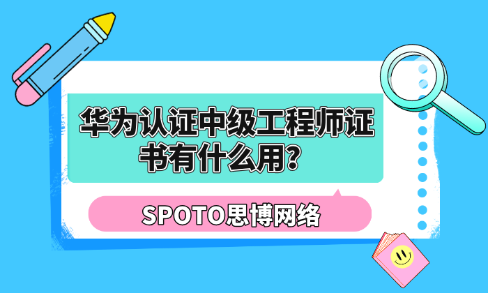 华为认证中级工程师证书有什么用？3大重要作用助力职场晋升