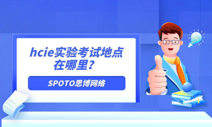 hcie实验考试地点在哪里？hcie实验考试规则介绍