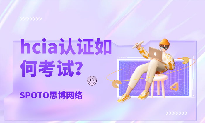 hcia认证如何考试？hcia考试形式与内容