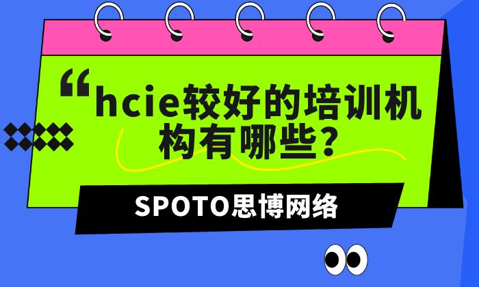 hcie较好的培训机构有哪些？hcie权威机构推荐