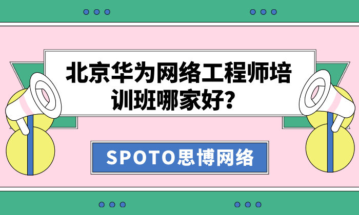 北京华为网络工程师培训班哪家好？专业华为培训机构关键看5点