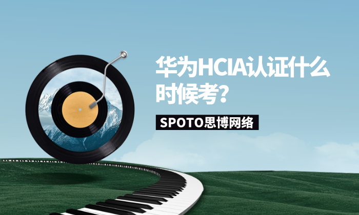 华为HCIA认证什么时候考？考试时长及预约流程