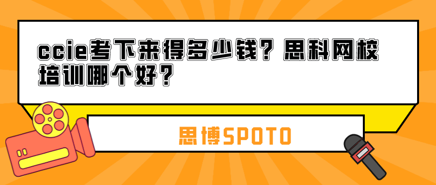 ccie考下来得多少钱？思科网校培训哪个好？