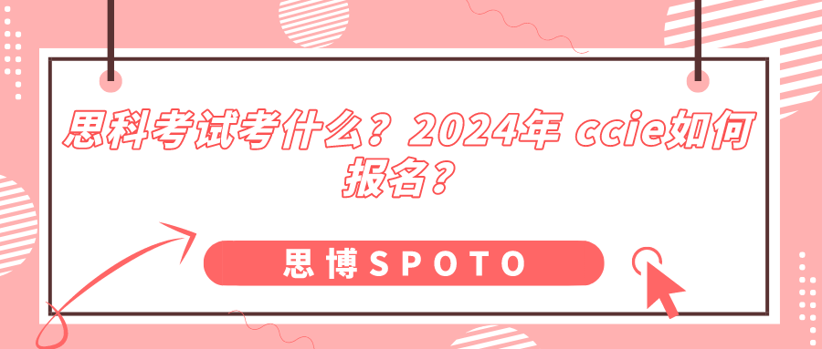 思科考试考什么？2024年 ccie如何报名？