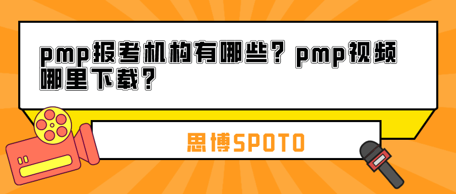 pmp报考机构有哪些？pmp视频哪里下载？