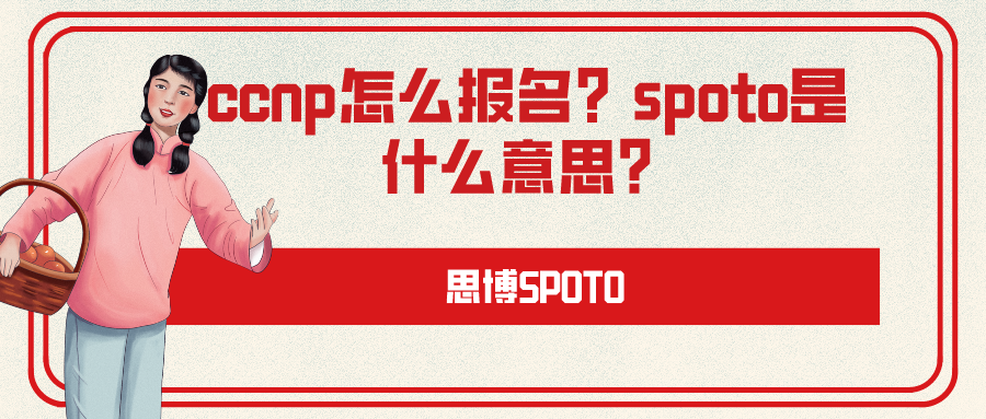 ccnp怎么报名？spoto是什么意思？