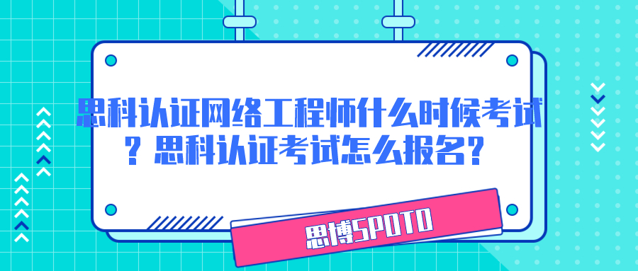 思科认证网络工程师什么时候考试？