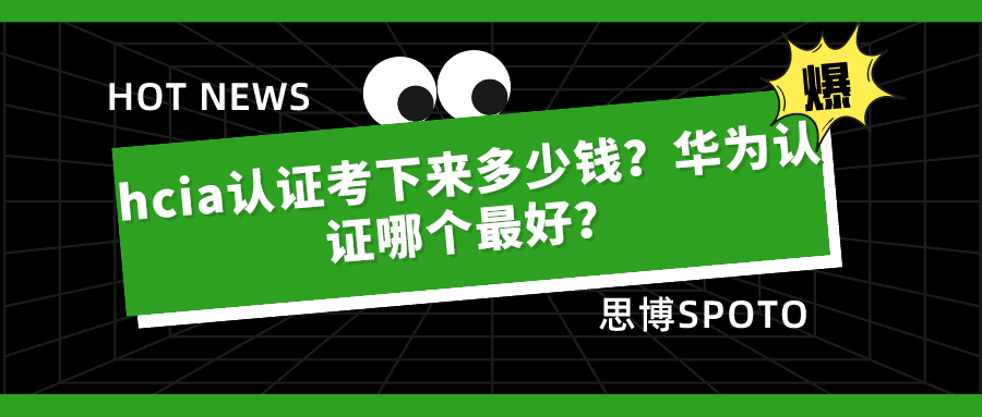 hcia认证考下来多少钱？华为认证哪个最好？