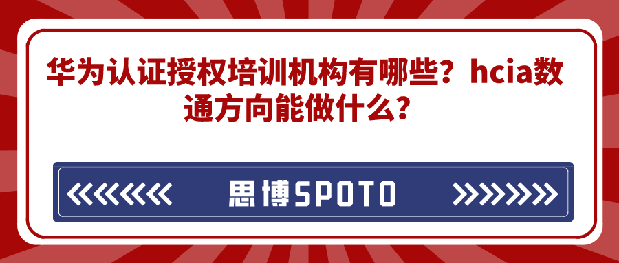 华为认证授权培训机构有哪些？hcia数通方向能做什么？