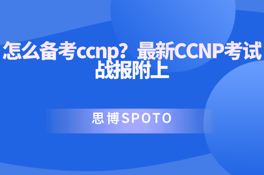 怎么备考ccnp？最新ccnp考试战报附上