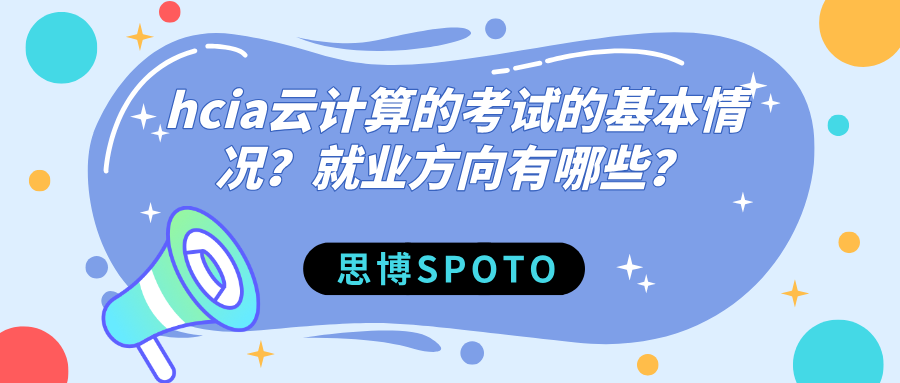 hcia云计算的考试的基本情况？就业方向有哪些？