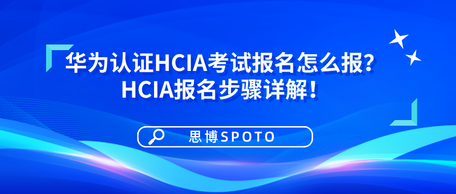 华为认证HCIA考试报名怎么报？HCIA报名步骤详解！