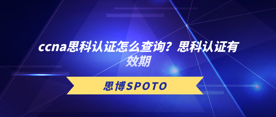 ccna思科认证怎么查询？思科认证有效期多久？