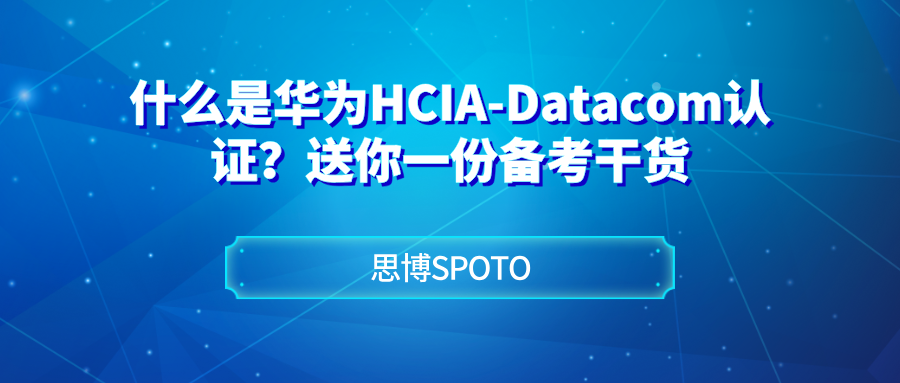 什么是华为HCIA-Datacom认证？送你一份备考干货