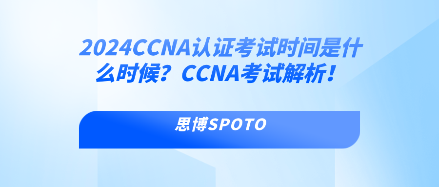 2024CCNA认证考试时间是什么时候