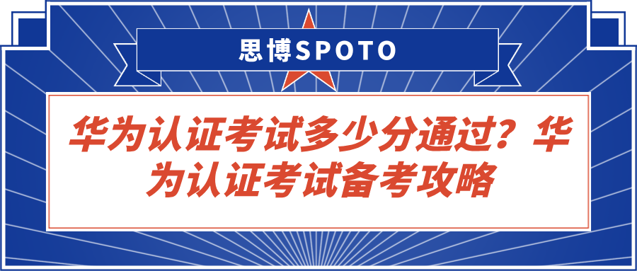 华为认证考试多少分通过？华为认证考试备考攻略