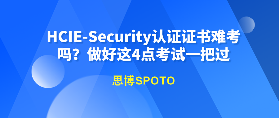 HCIE-Security认证证书难考吗？做好这4点考试一把过