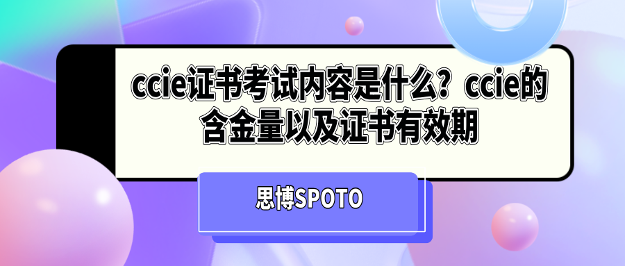 ccie证书考试内容是什么？ccie含金量以及证书有效期