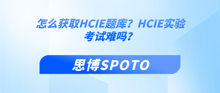 怎么获取HCIE题库？HCIE实验考试难吗？