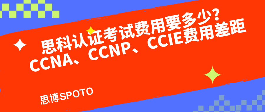 思科认证考试费用要多少？CCNA、CCNP、CCIE费用差距