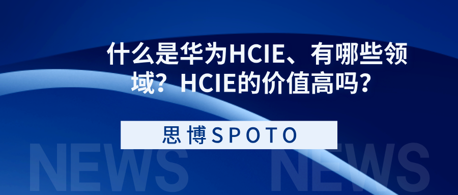 什么是华为HCIE、有哪些领域？HCIE的价值高吗？