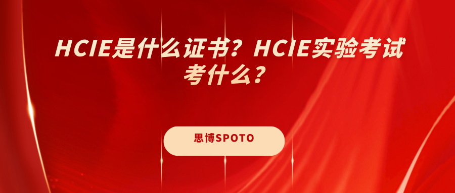 HCIE是什么证书？HCIE实验考试考什么？