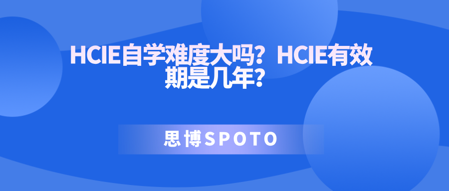 HCIE自学难度大吗？HCIE有效期是几年？