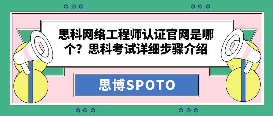 思科网络工程师认证官网是哪个？思科考试详细步骤介绍