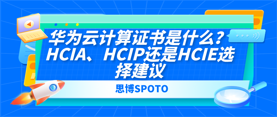 华为云计算证书是什么？HCIA、HCIP还是HCIE选择建议