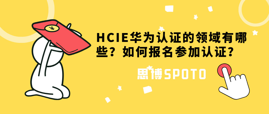 HCIE华为认证的领域有哪些？如何报名参加认证？