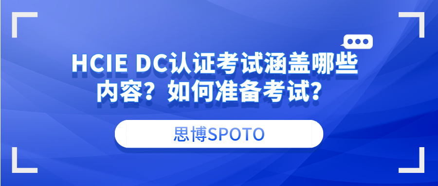 HCIE DC认证考试涵盖哪些内容？如何准备考试？