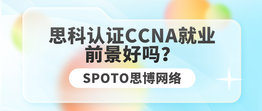 思科认证CCNA就业前景好吗？CCNA持有者可胜任的3大工作