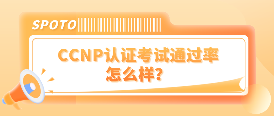 CCNP认证考试通过率怎么样